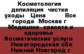 Косметология, депиляция, чистки, уходы › Цена ­ 500 - Все города, Москва г. Медицина, красота и здоровье » Косметические услуги   . Нижегородская обл.,Нижний Новгород г.